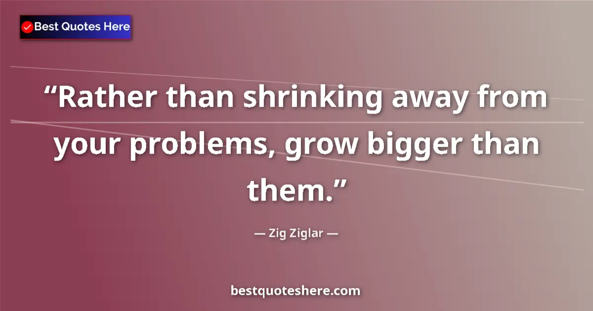Quote by Zig Ziglar: Rather than shrinking away from your problems, gro