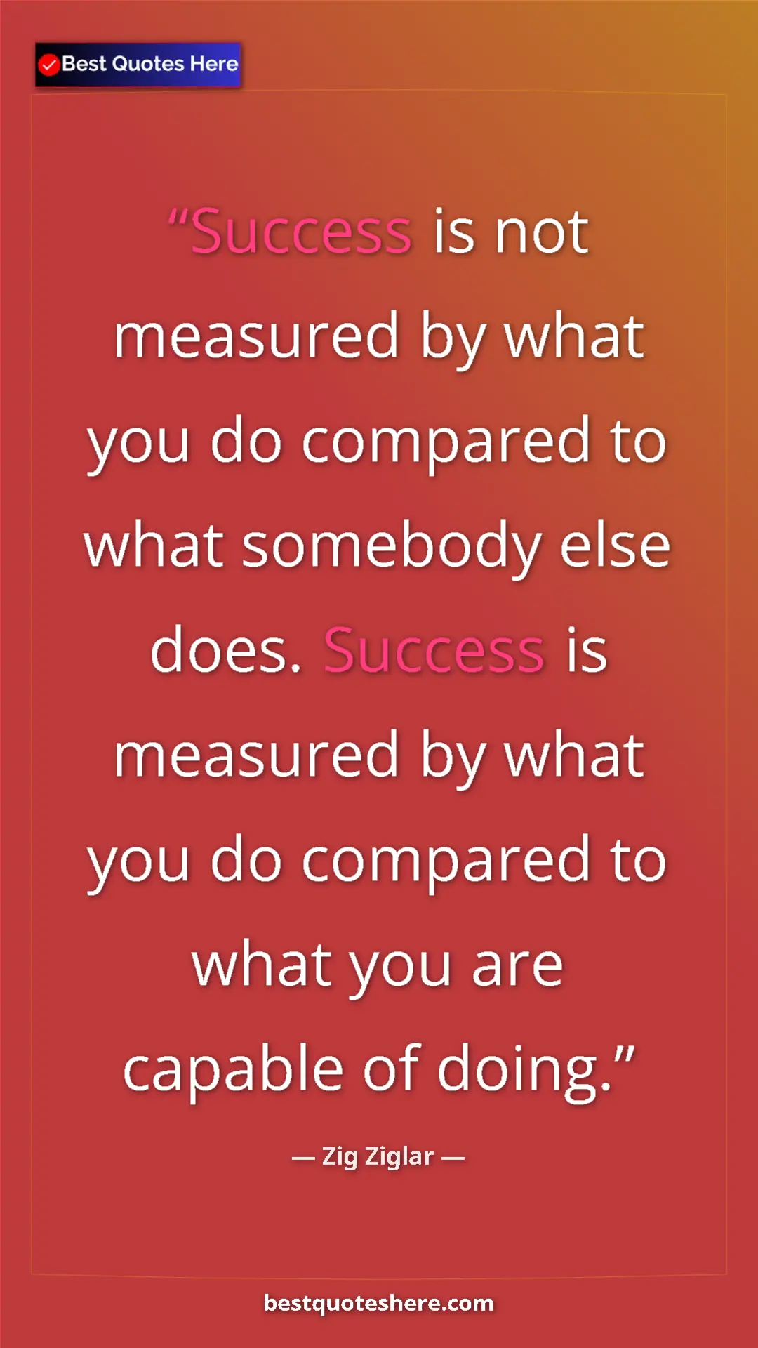 Pinterest quote poster by Zig Ziglar: "Success is not measured by what you do compared to what..."