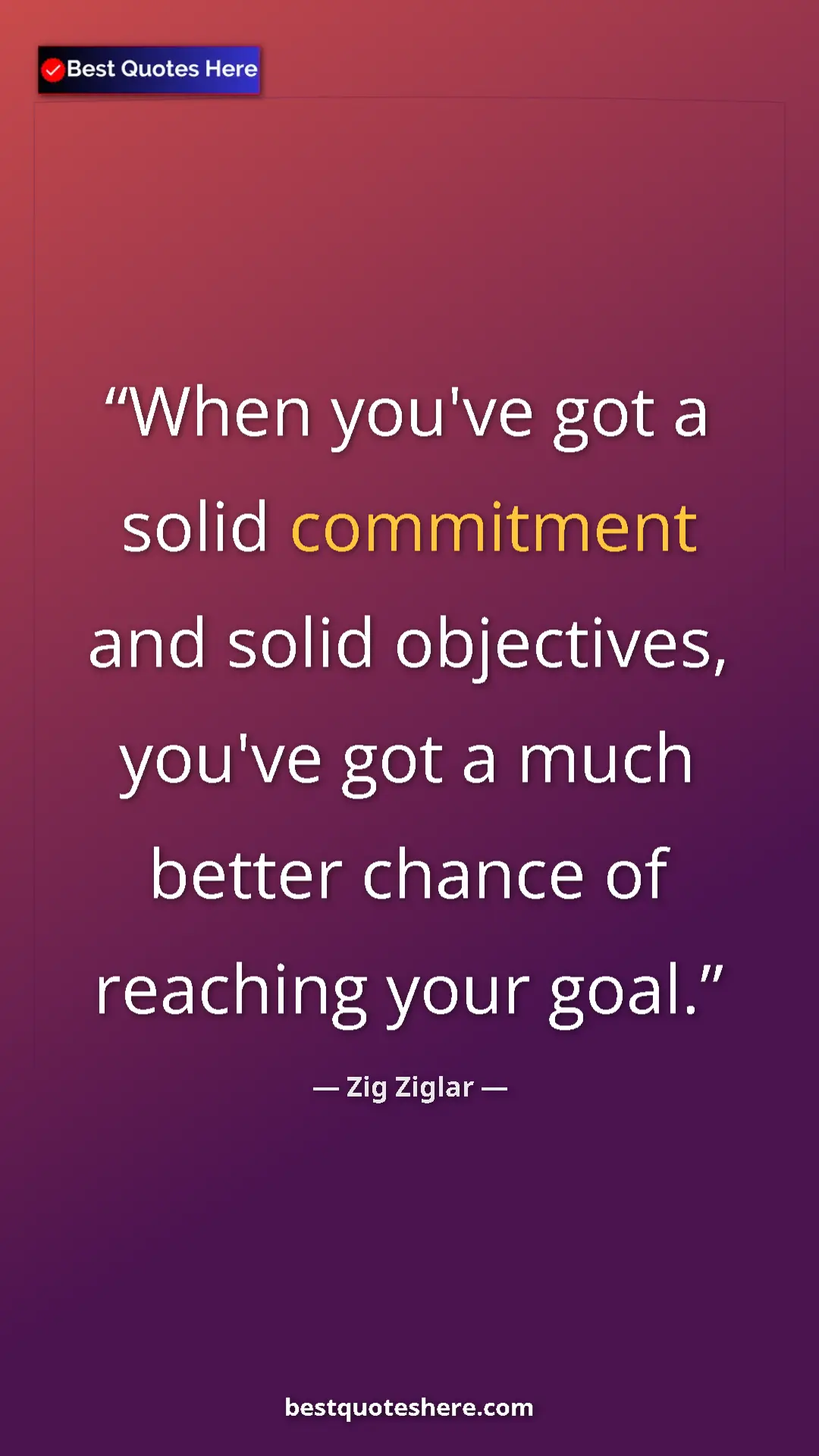 Pinterest quote poster by Zig Ziglar: "When you've got a solid commitment and solid objectives,..."