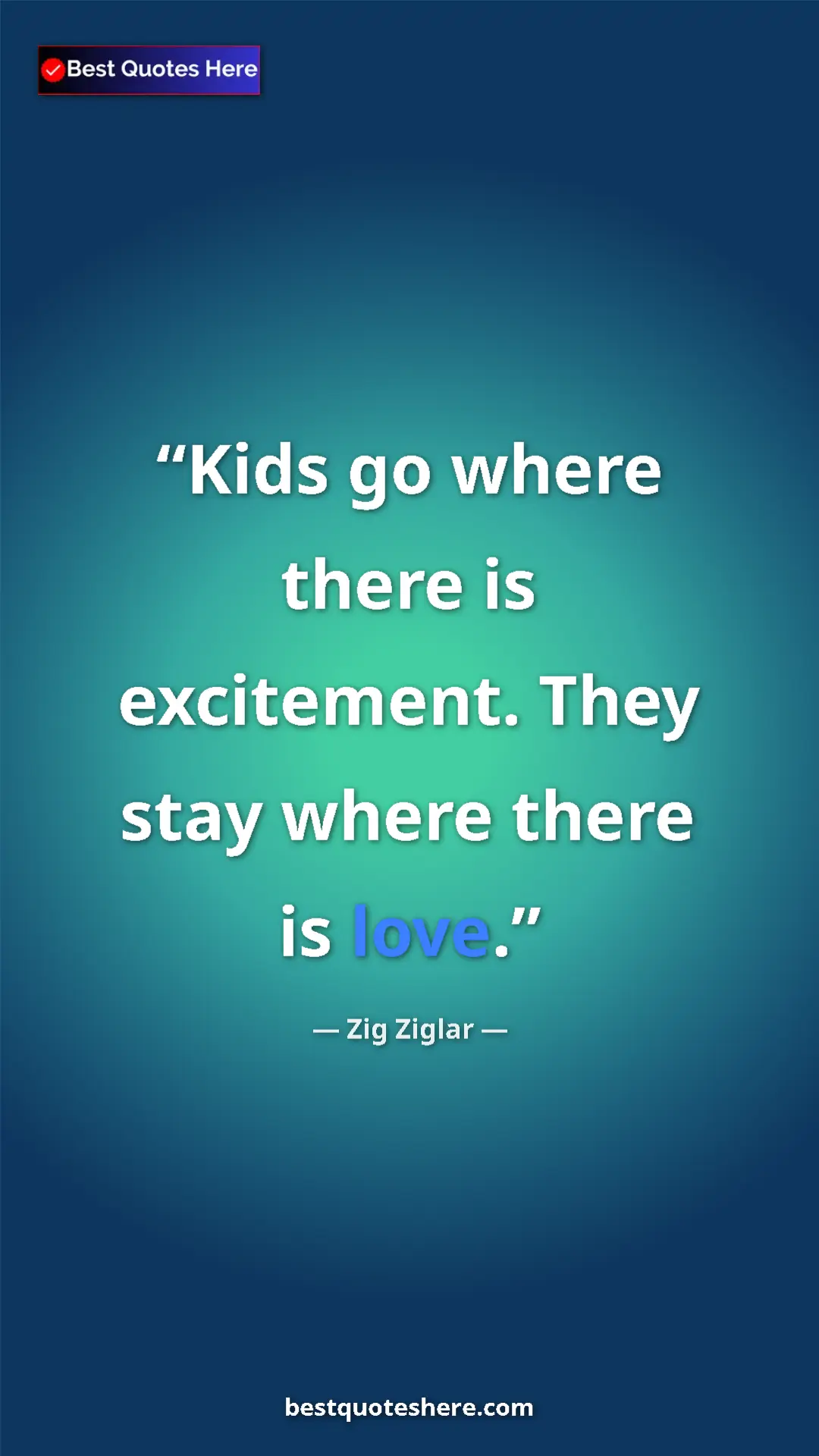 Pinterest quote poster by Zig Ziglar: "Kids go where there is excitement. They stay where there is..."