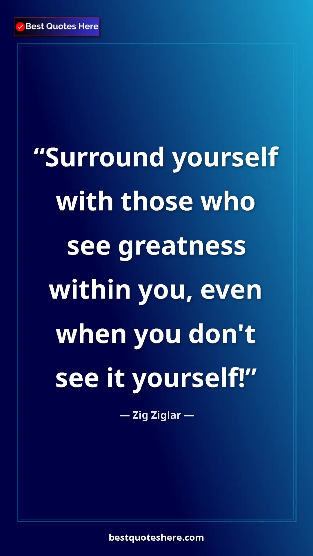 Pinterest quote poster by Zig Ziglar: "Surround yourself with those who see greatness within you,..."