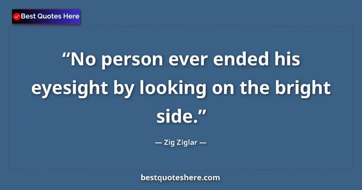 Quote by Zig Ziglar: No person ever ended his eyesight by looking on th