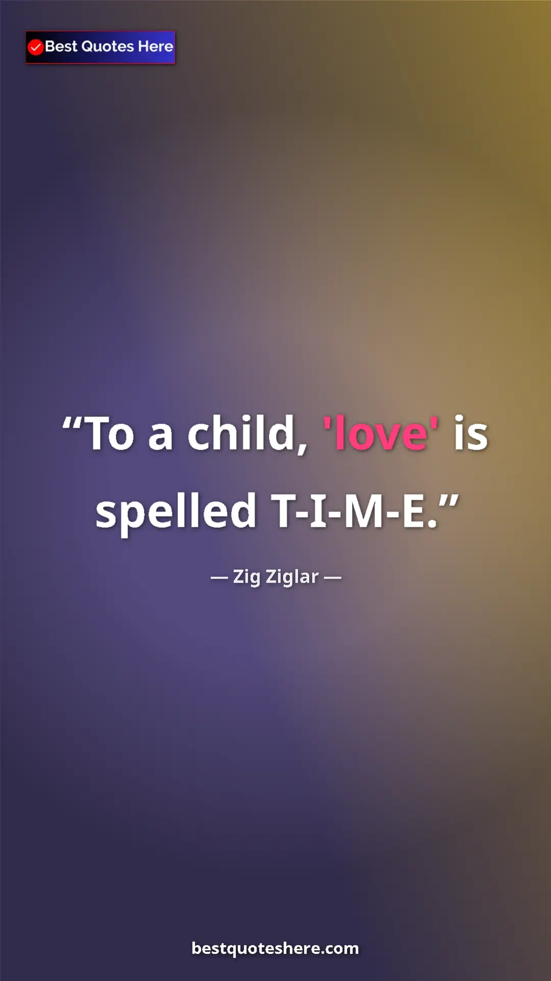 Pinterest quote poster by Zig Ziglar: "To a child, 'love' is spelled T-I-M-E."