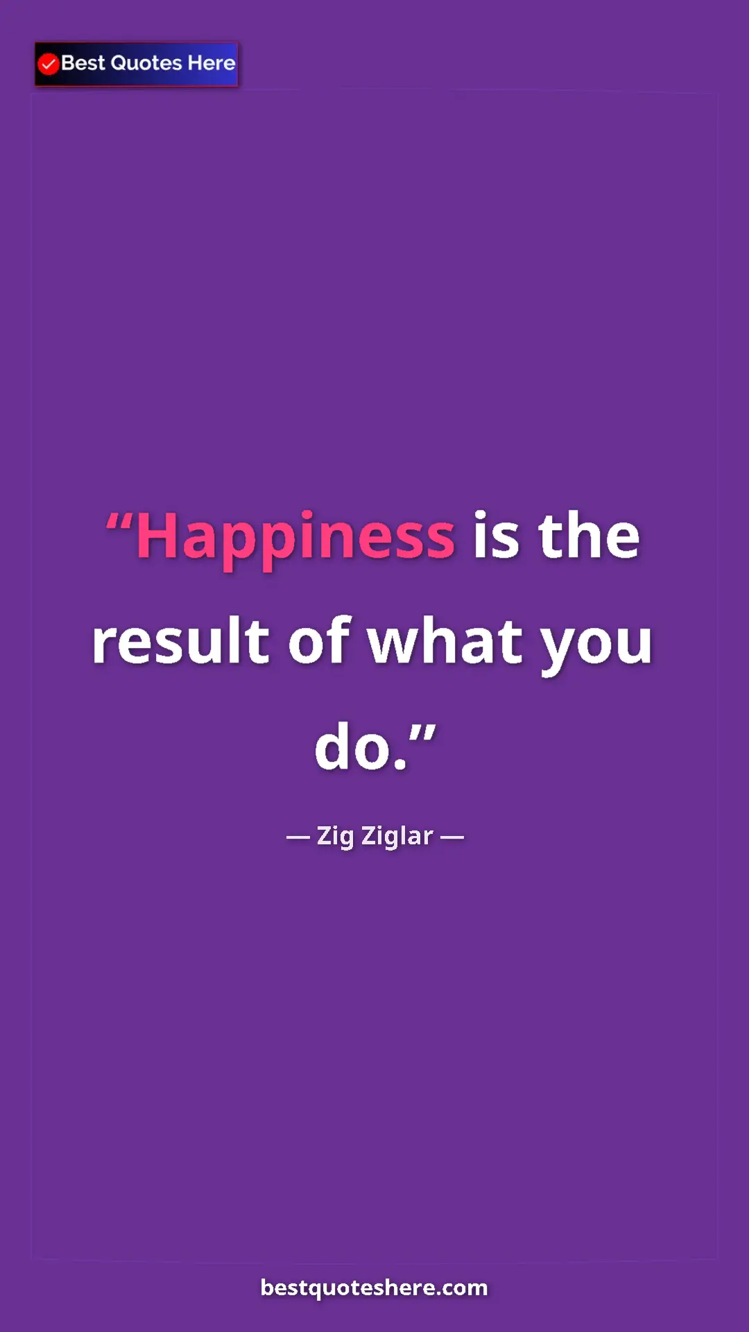 Pinterest quote poster by Zig Ziglar: "Happiness is the result of what you do."