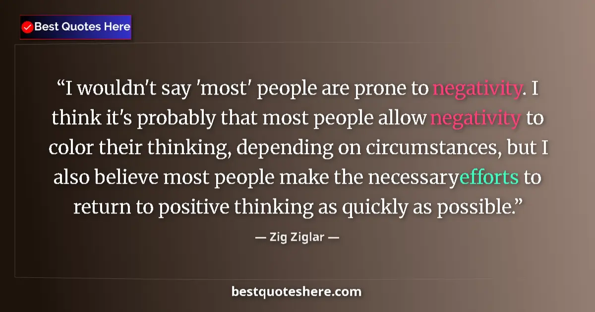 Quote by Zig Ziglar: I wouldn't say 'most' people are prone to negativity. I think it's probably that most people allow n...