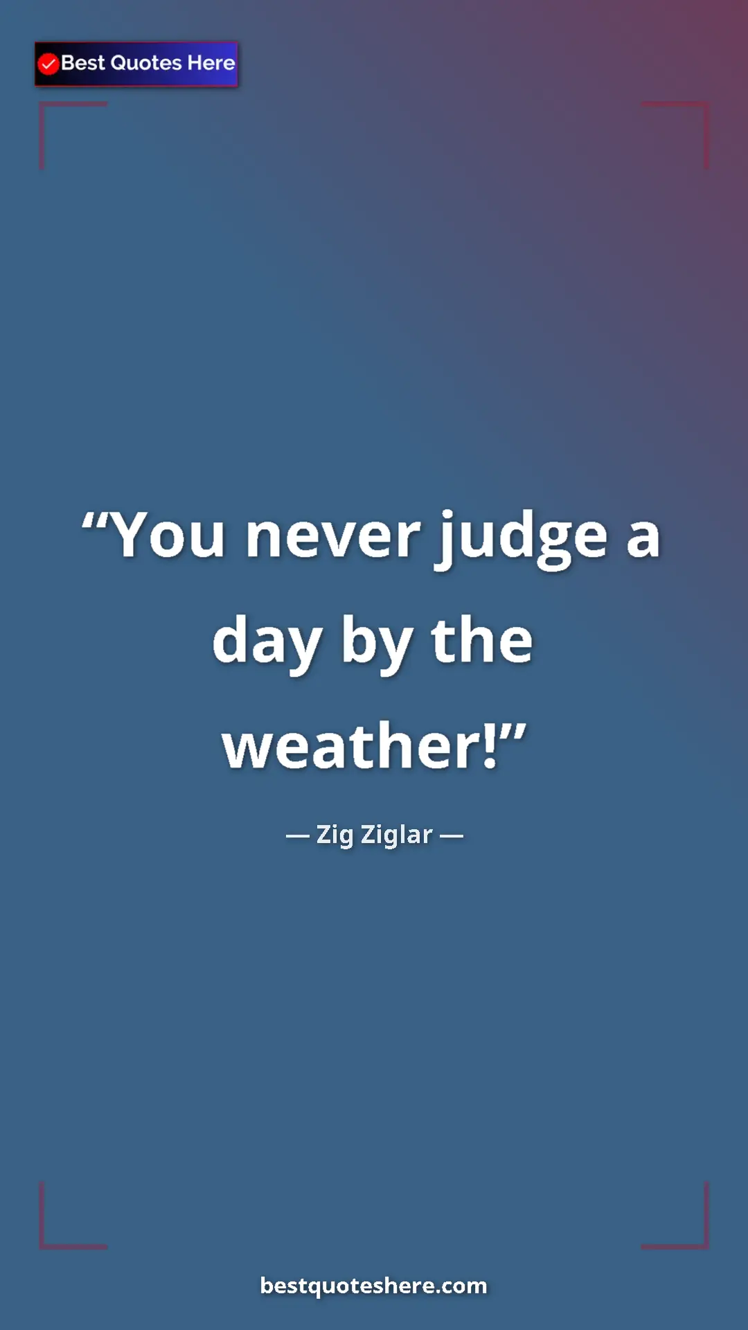 Pinterest quote poster by Zig Ziglar: "You never judge a day by the weather!"