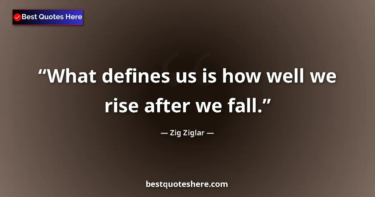 Quote by Zig Ziglar: What defines us is how well we rise after we fall.
