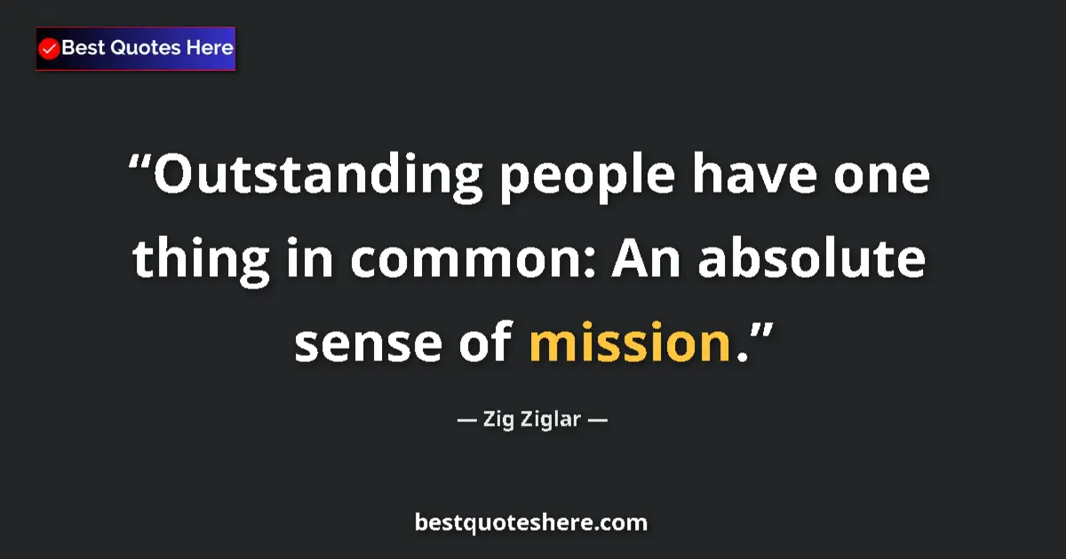 Quote by Zig Ziglar: Outstanding people have one thing in common: An absolute sense of mission....