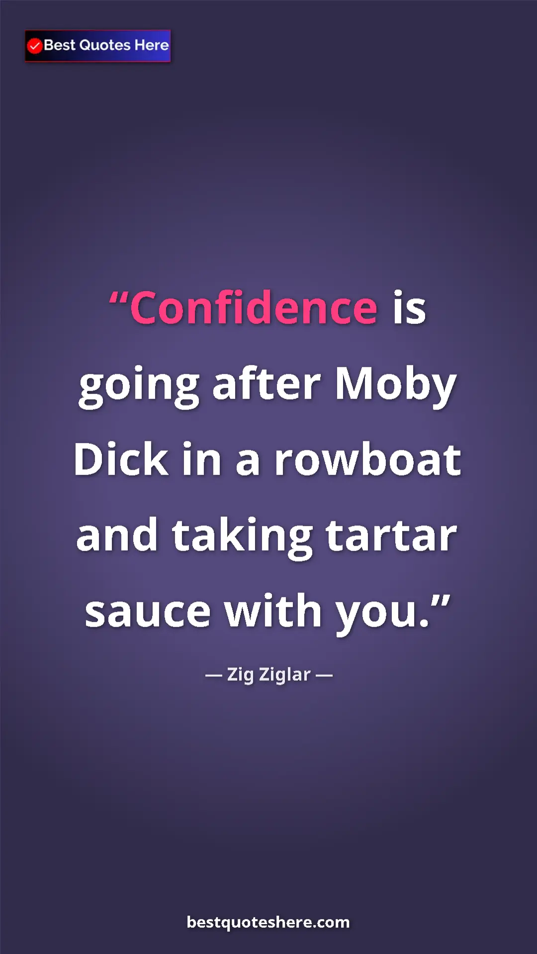 Pinterest quote poster by Zig Ziglar: "Confidence is going after Moby Dick in a rowboat and taking..."