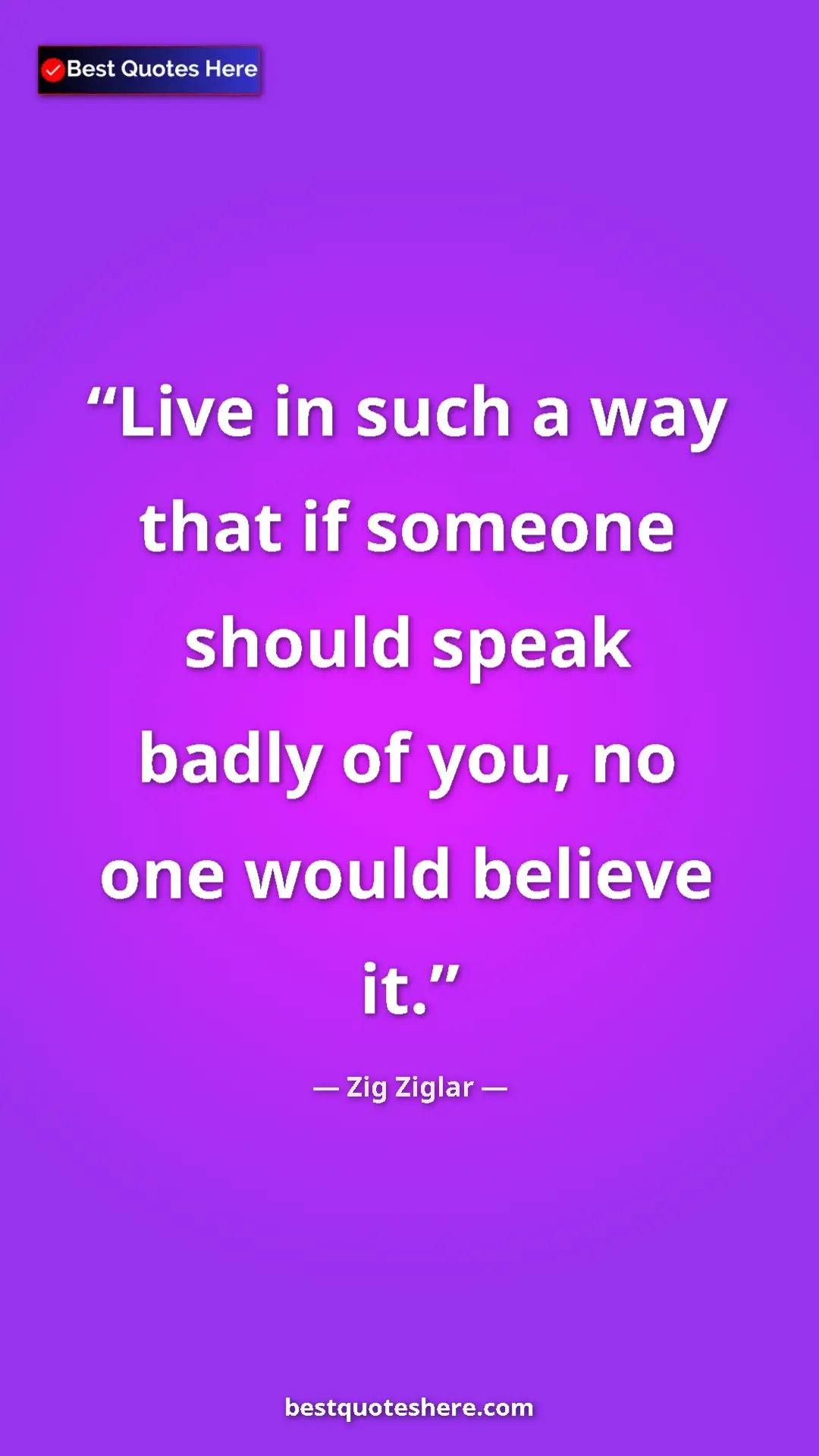 Pinterest quote poster by Zig Ziglar: "Live in such a way that if someone should speak badly of..."