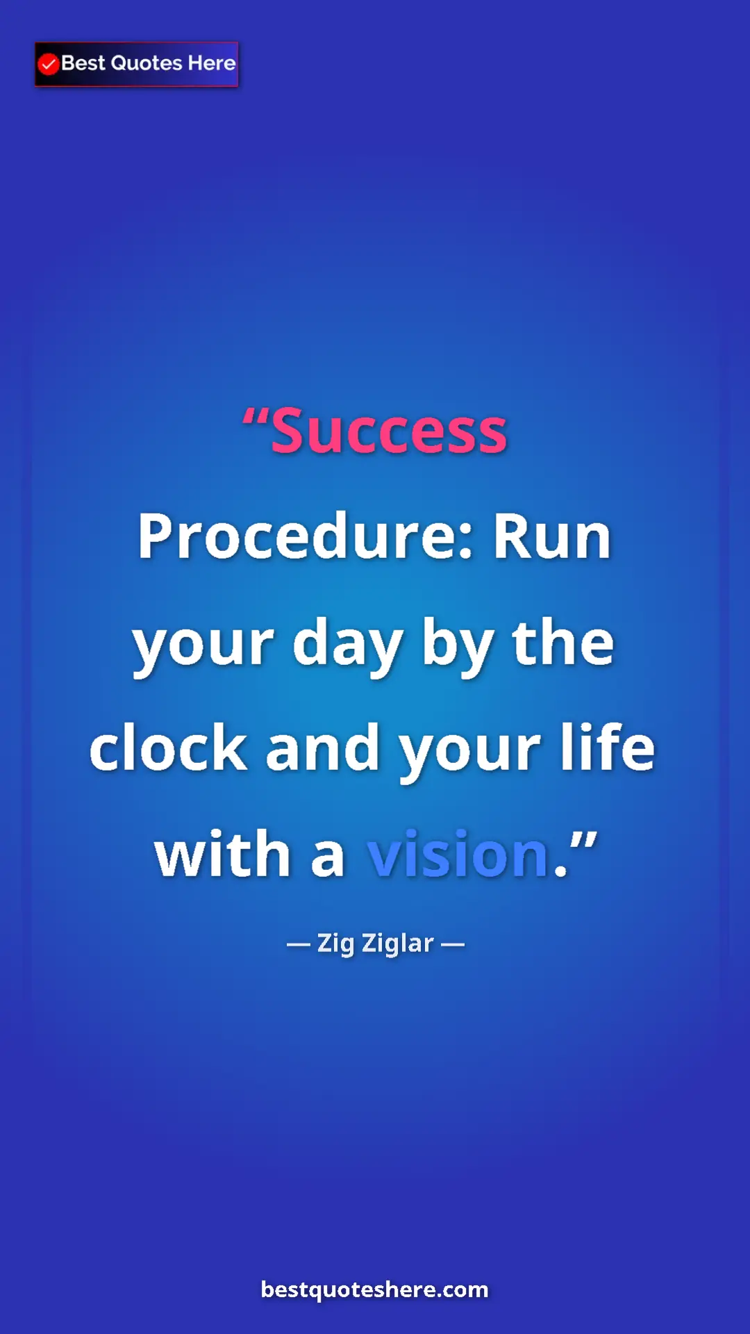 Pinterest quote poster by Zig Ziglar: "Success Procedure: Run your day by the clock and your life..."