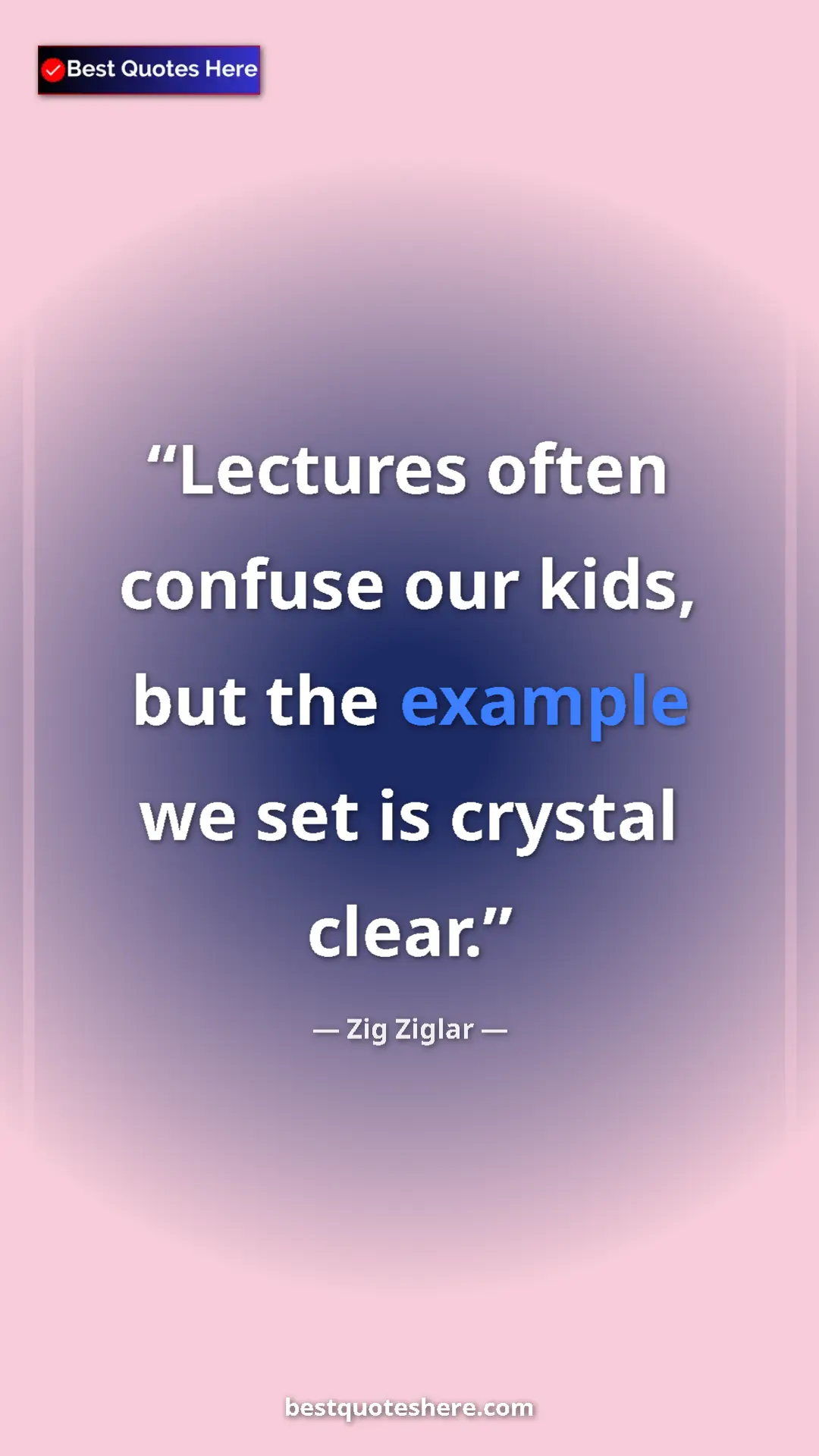 Pinterest quote poster by Zig Ziglar: "Lectures often confuse our kids, but the example we set is..."