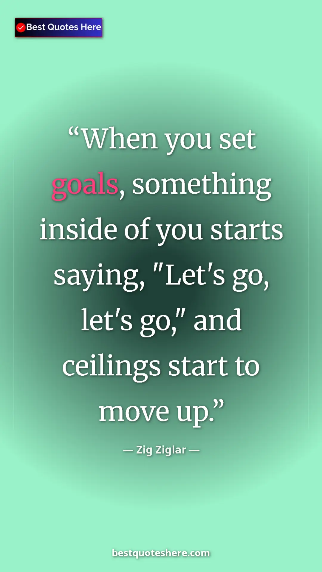 Pinterest quote poster by Zig Ziglar: "When you set goals, something inside of you starts saying,..."