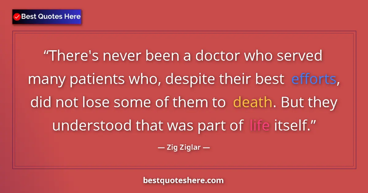 Quote by Zig Ziglar: There's never been a doctor who served many patien