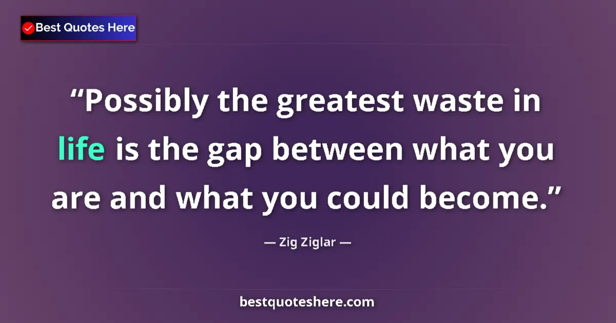 Quote by Zig Ziglar: Possibly the greatest waste in life is the gap bet