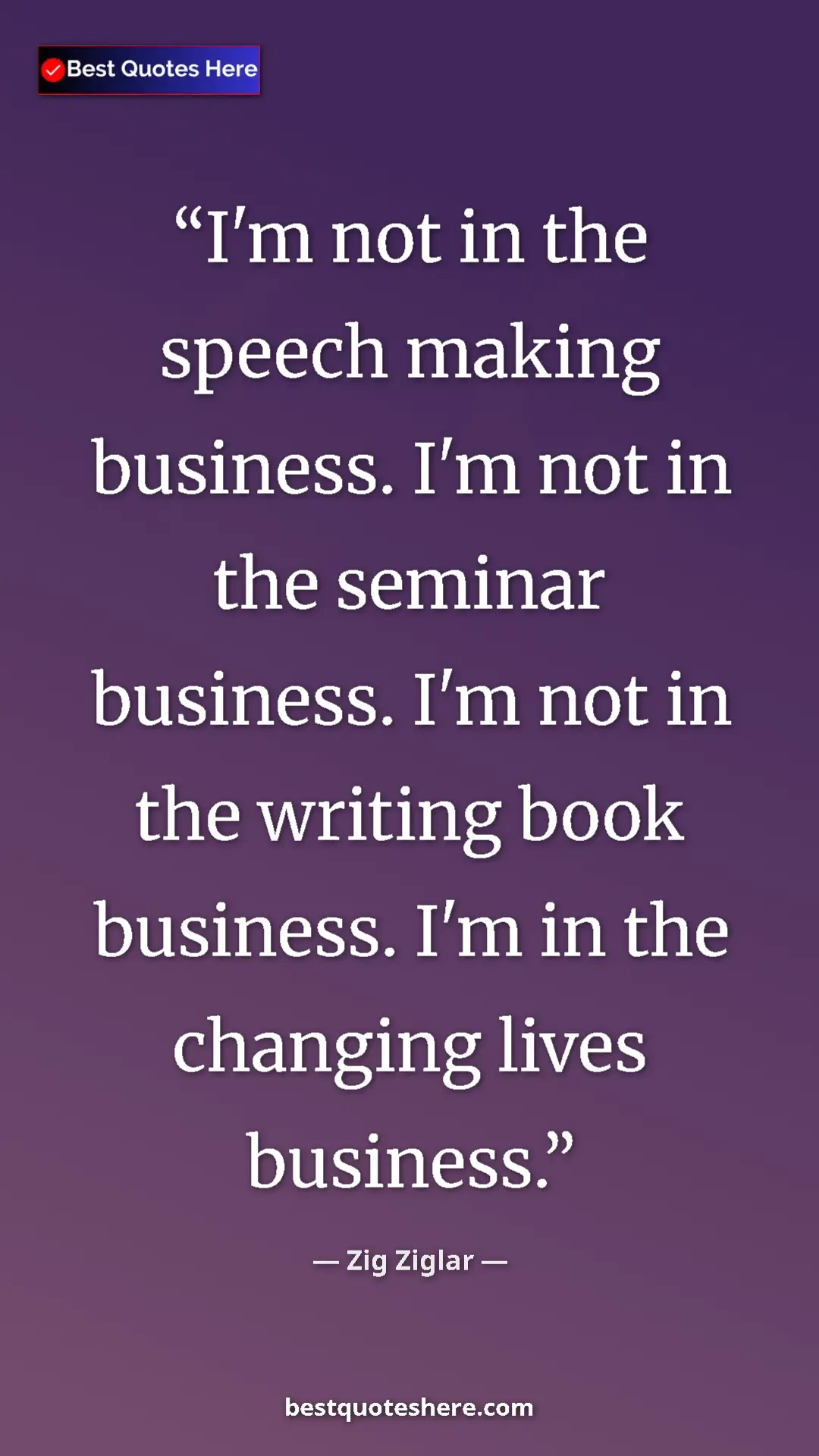 Pinterest quote poster by Zig Ziglar: "I'm not in the speech making business. I'm not in the..."