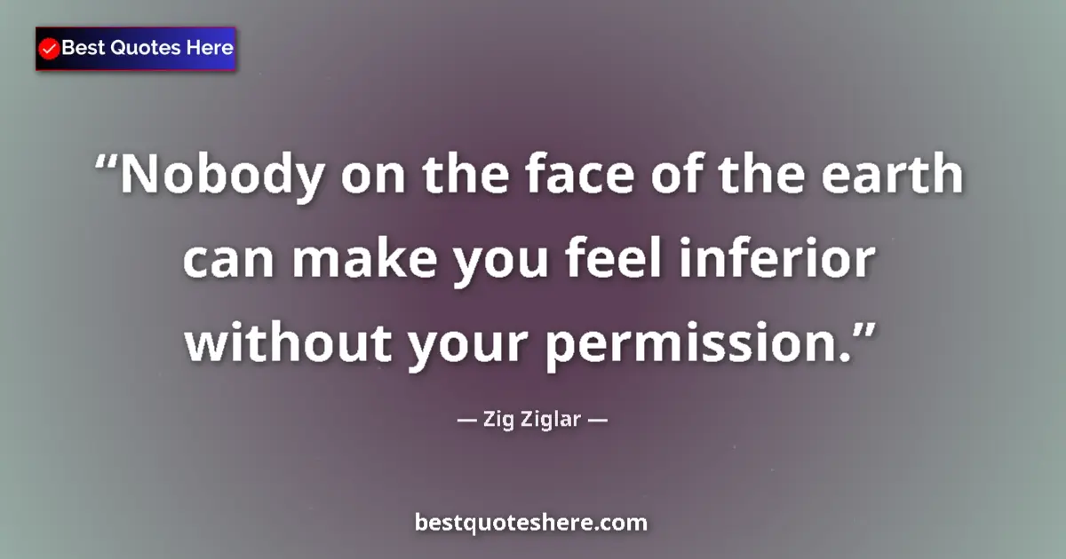 Quote by Zig Ziglar: Nobody on the face of the earth can make you feel inferior without your permission....