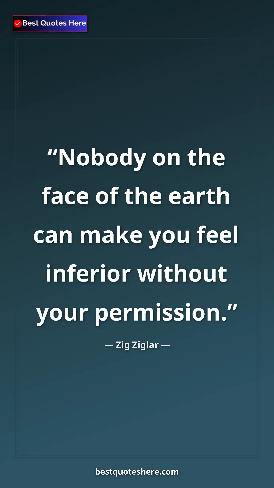 Pinterest quote poster by Zig Ziglar: "Nobody on the face of the earth can make you feel inferior..."