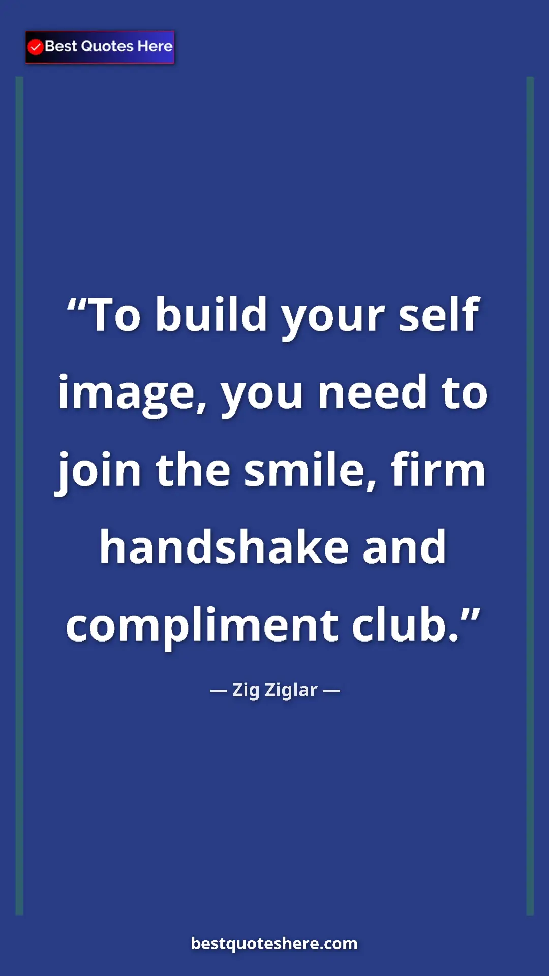 Zig Ziglar Quote Card: "To build your self image, you need to join the smile, firm..." Pinterest quote poster by Zig Ziglar: "To build your self image, you need to join the smile, firm..."