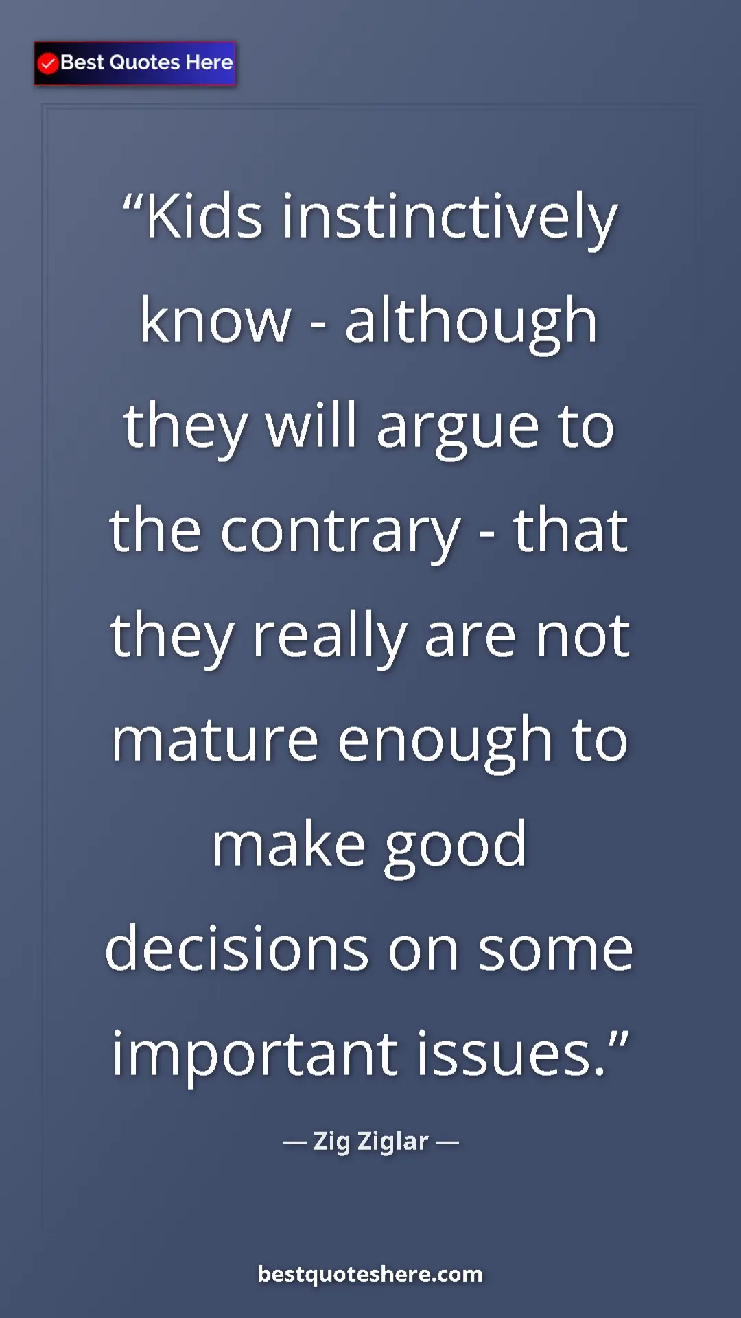 Pinterest quote poster by Zig Ziglar: "Kids instinctively know - although they will argue to the co"