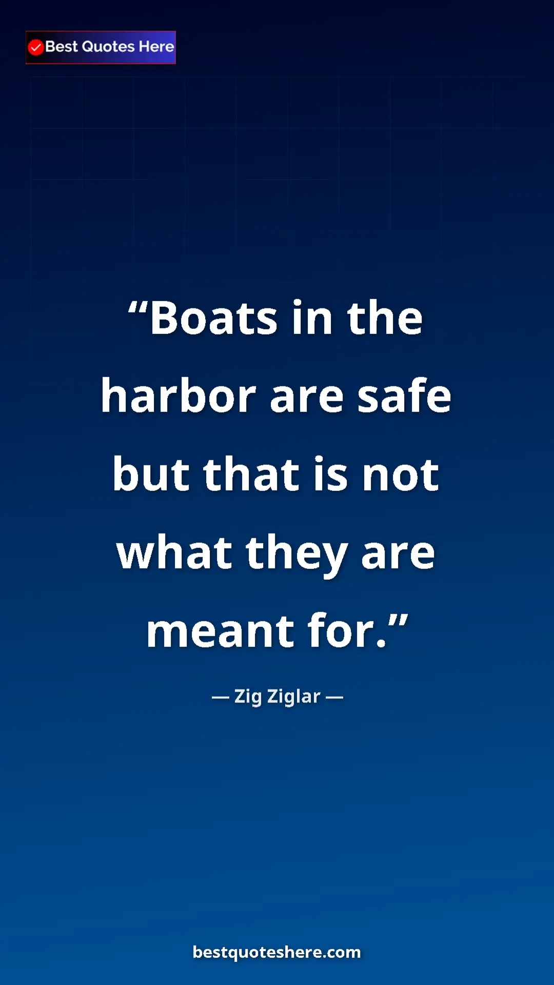 Pinterest quote poster by Zig Ziglar: "Boats in the harbor are safe but that is not what they are..."