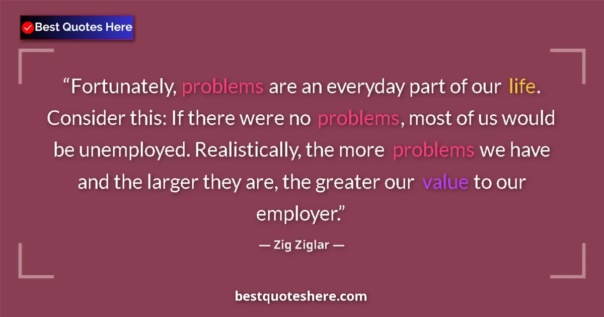 Quote by Zig Ziglar: Fortunately, problems are an everyday part of our