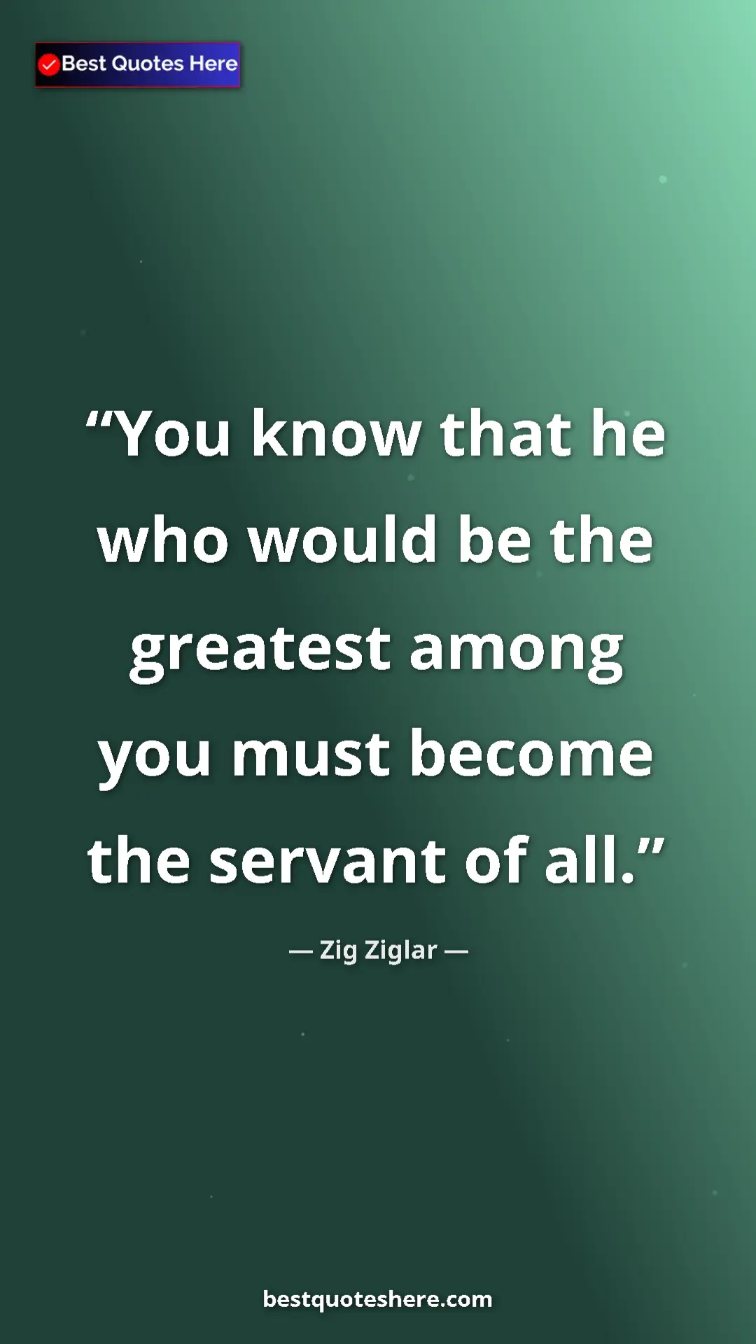Pinterest quote poster by Zig Ziglar: "You know that he who would be the greatest among you must..."