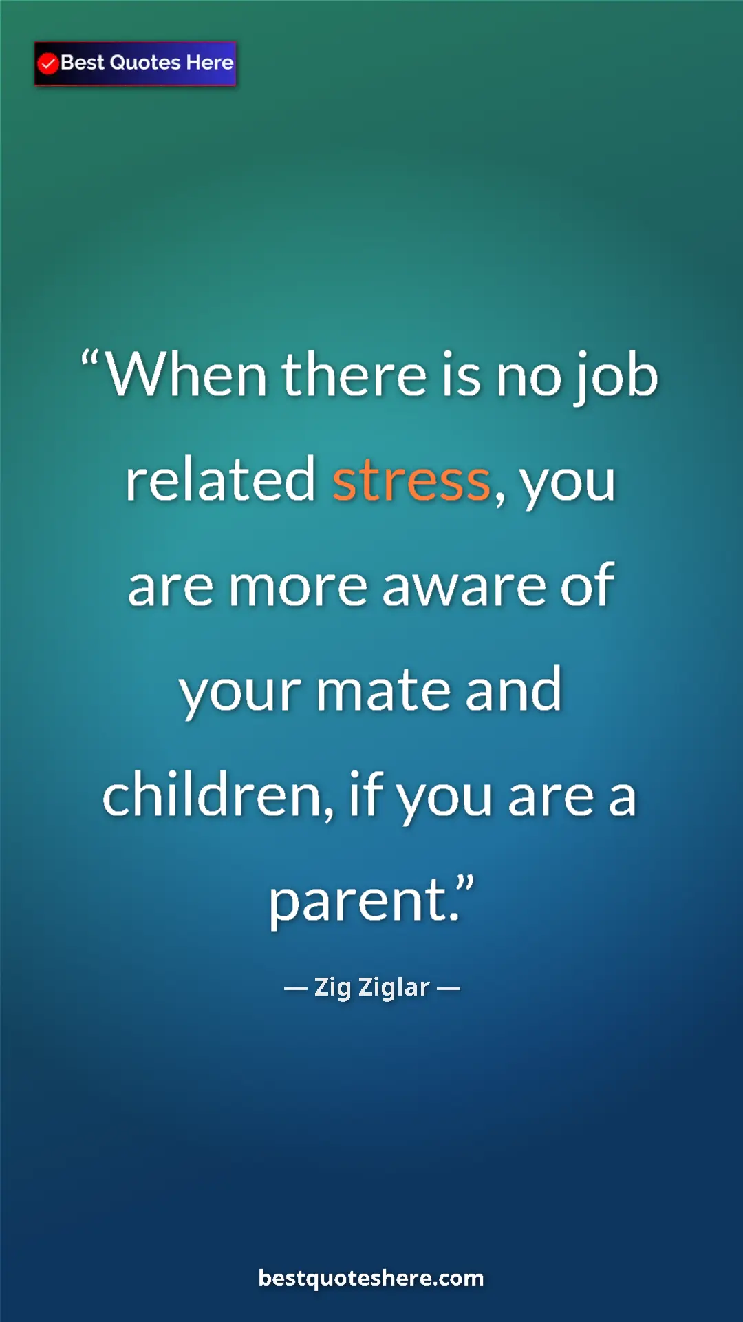 Pinterest quote poster by Zig Ziglar: "When there is no job related stress, you are more aware of..."