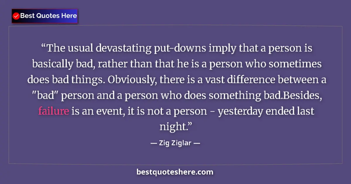 Quote by Zig Ziglar: The usual devastating put-downs imply that a person is basically bad, rather than that he is a perso...