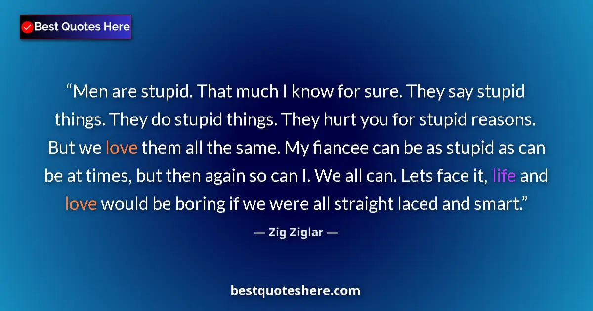Quote by Zig Ziglar: Men are stupid. That much I know for sure. They sa