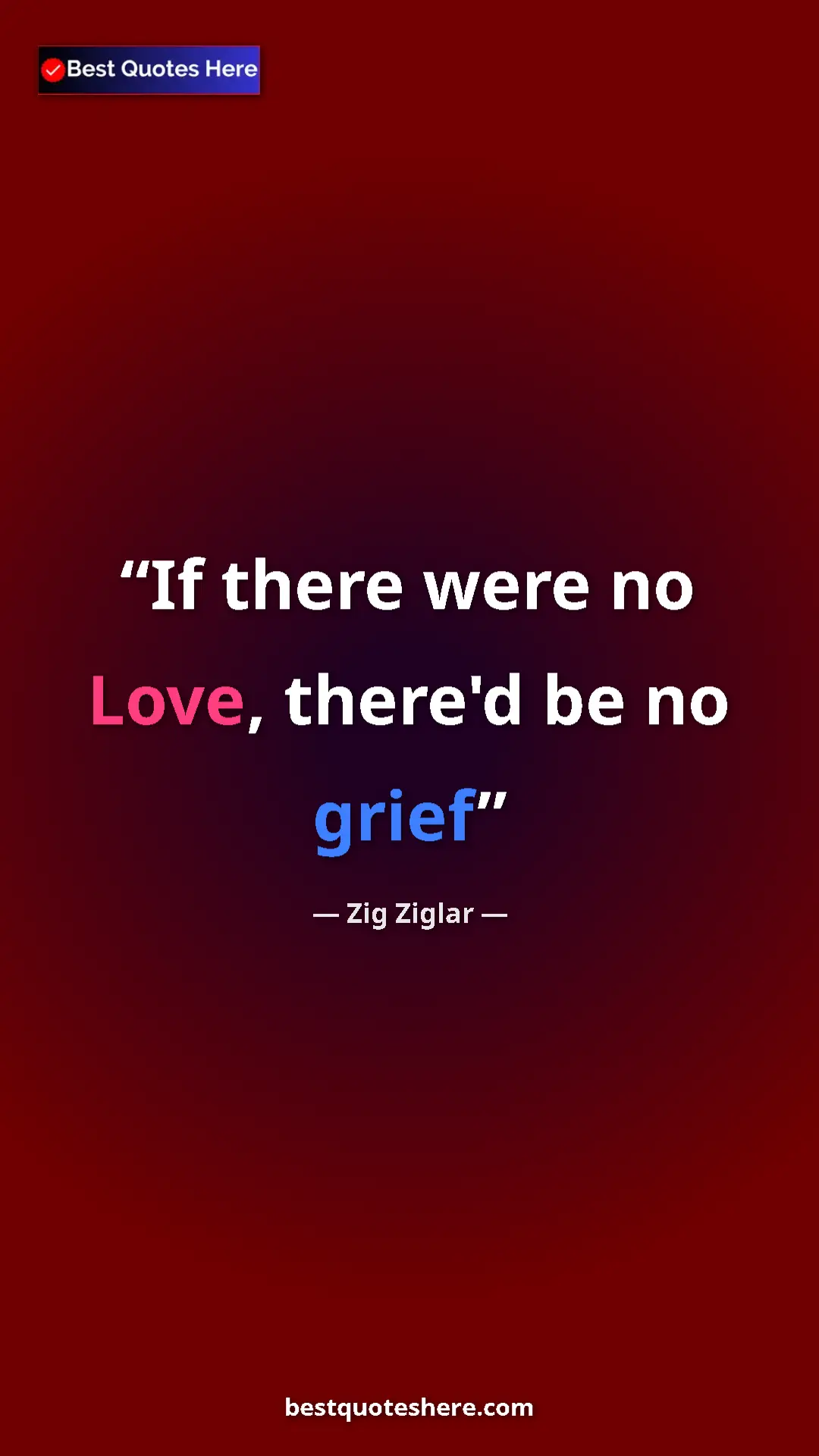 Pinterest quote poster by Zig Ziglar: "If there were no Love, there'd be no grief"