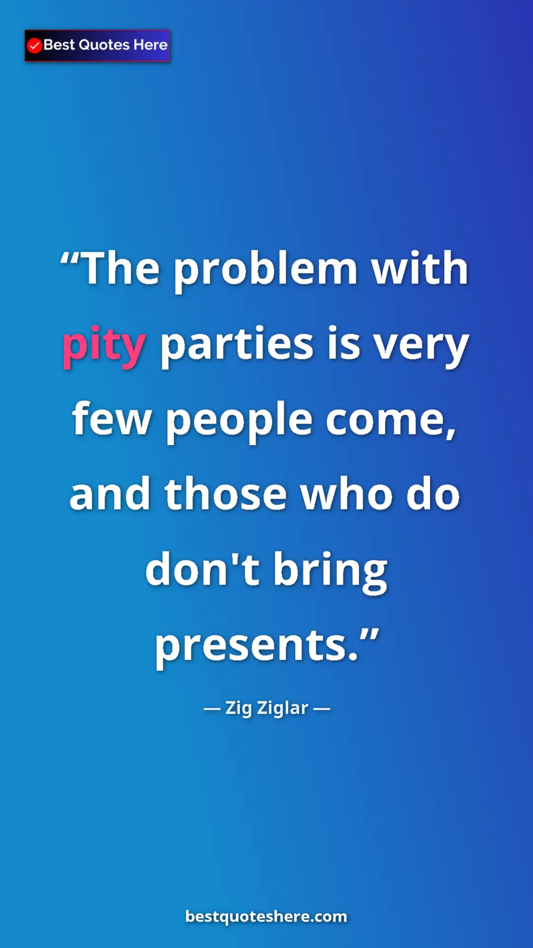Pinterest quote poster by Zig Ziglar: "The problem with pity parties is very few people come, and..."