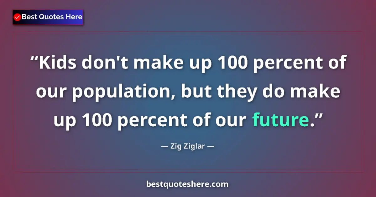 Quote by Zig Ziglar: Kids don't make up 100 percent of our population, 