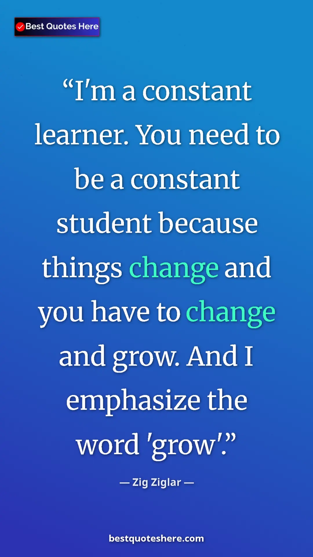 Pinterest quote poster by Zig Ziglar: "I'm a constant learner. You need to be a constant student..."