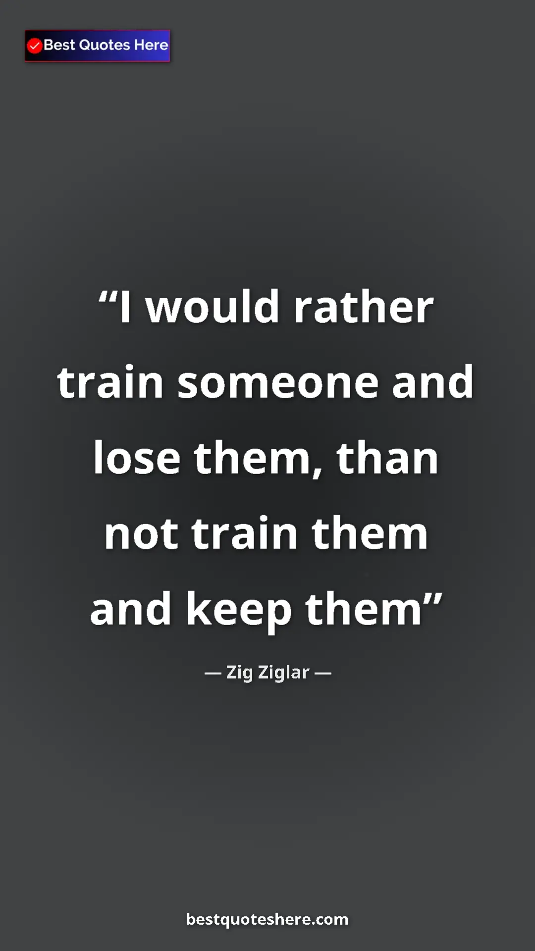 Pinterest quote poster by Zig Ziglar: "I would rather train someone and lose them, than not train..."