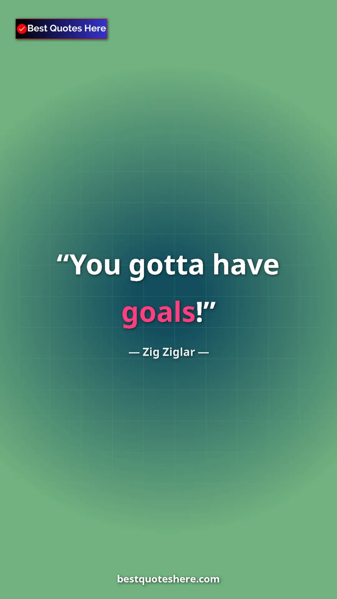 Pinterest quote poster by Zig Ziglar: "You gotta have goals!"