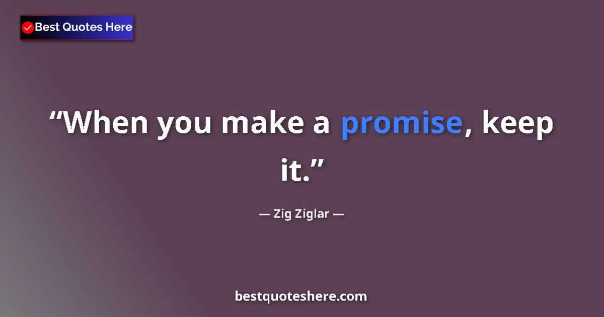 Quote by Zig Ziglar: When you make a promise, keep it....