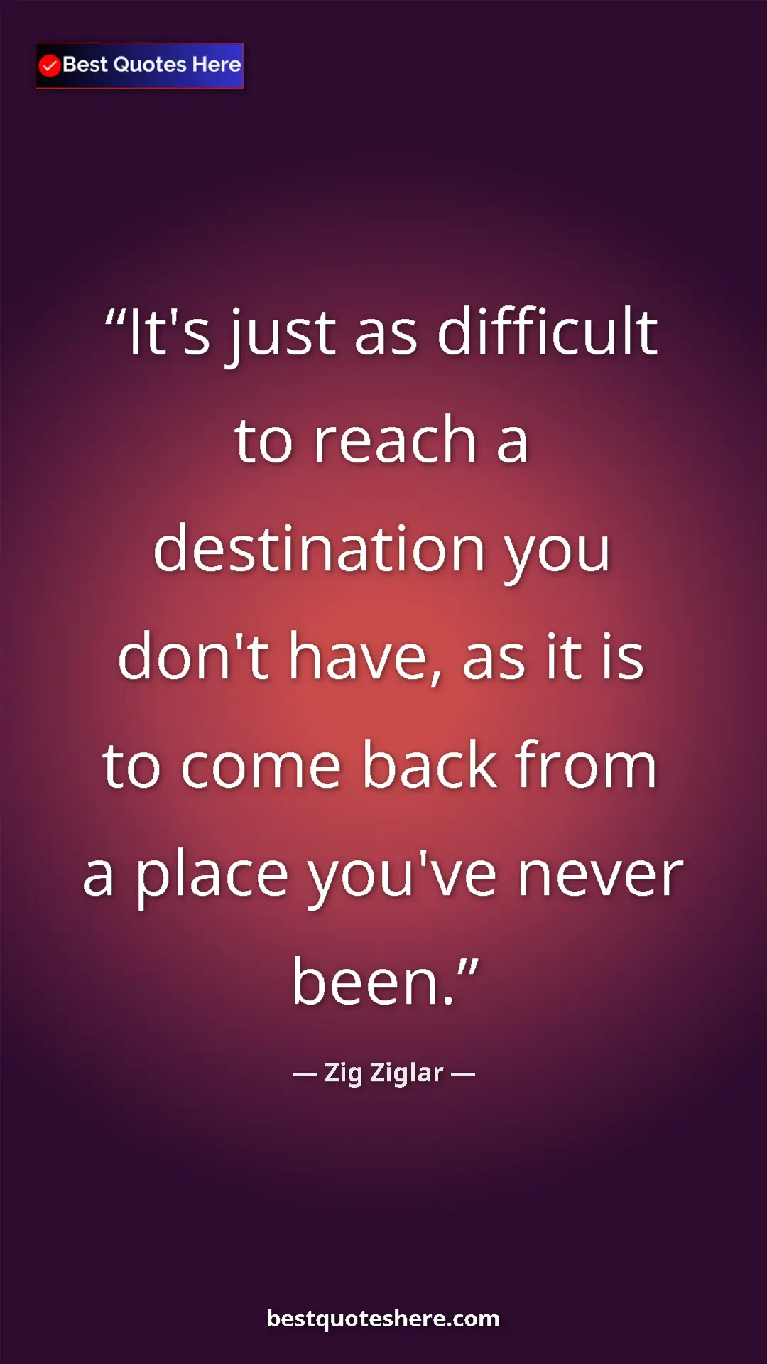 Pinterest quote poster by Zig Ziglar: "It's just as difficult to reach a destination you don't..."