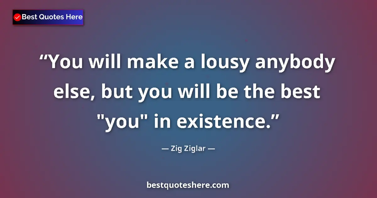Quote by Zig Ziglar: You will make a lousy anybody else, but you will b