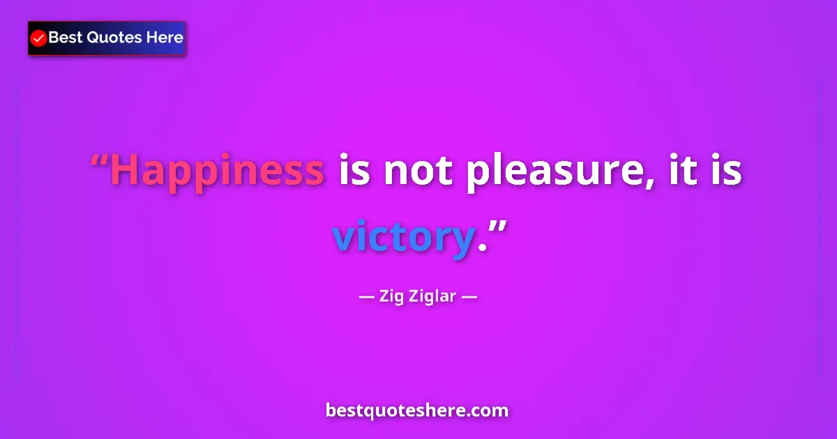 Quote by Zig Ziglar: Happiness is not pleasure, it is victory....