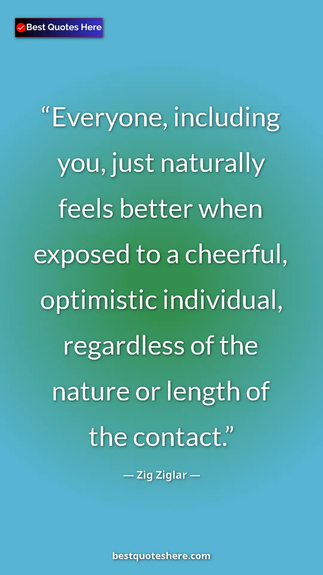 Pinterest quote poster by Zig Ziglar: "Everyone, including you, just naturally feels better when..."