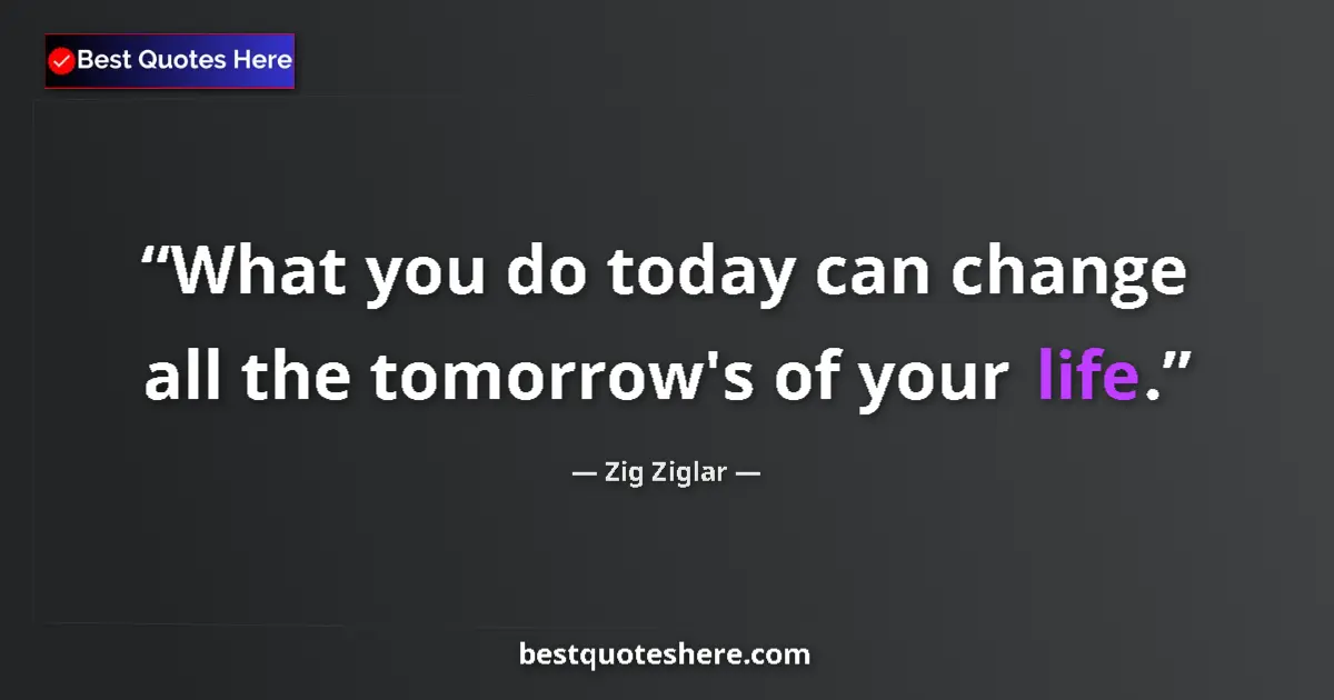 Quote by Zig Ziglar: What you do today can change all the tomorrow's of