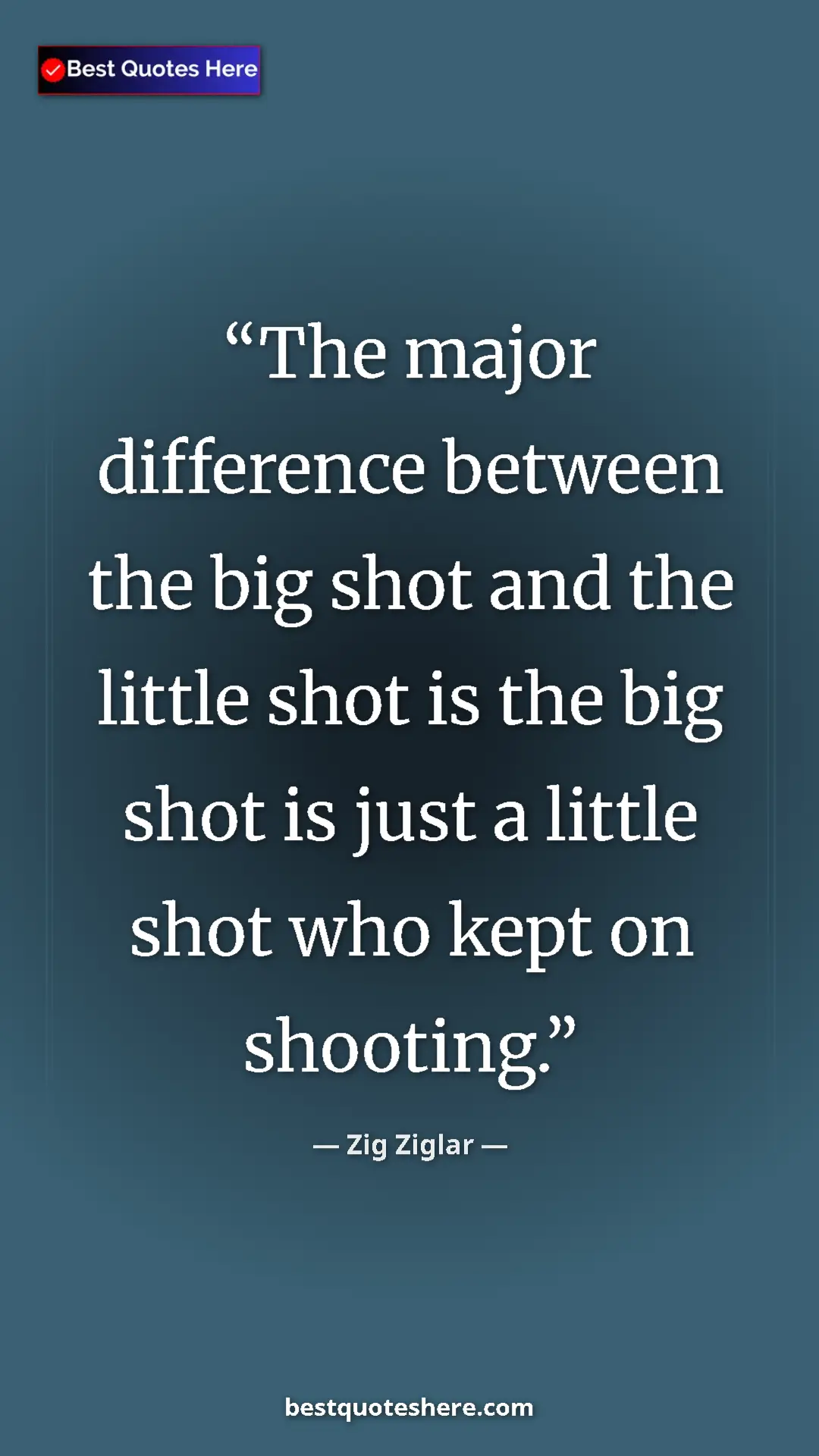 Pinterest quote poster by Zig Ziglar: "The major difference between the big shot and the little..."
