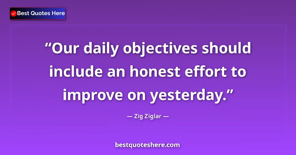 Quote by Zig Ziglar: Our daily objectives should include an honest effo
