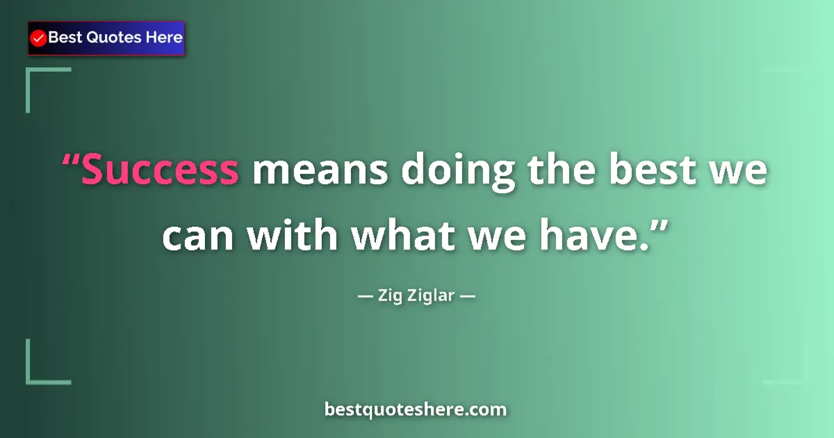 Quote by Zig Ziglar: Success means doing the best we can with what we have....