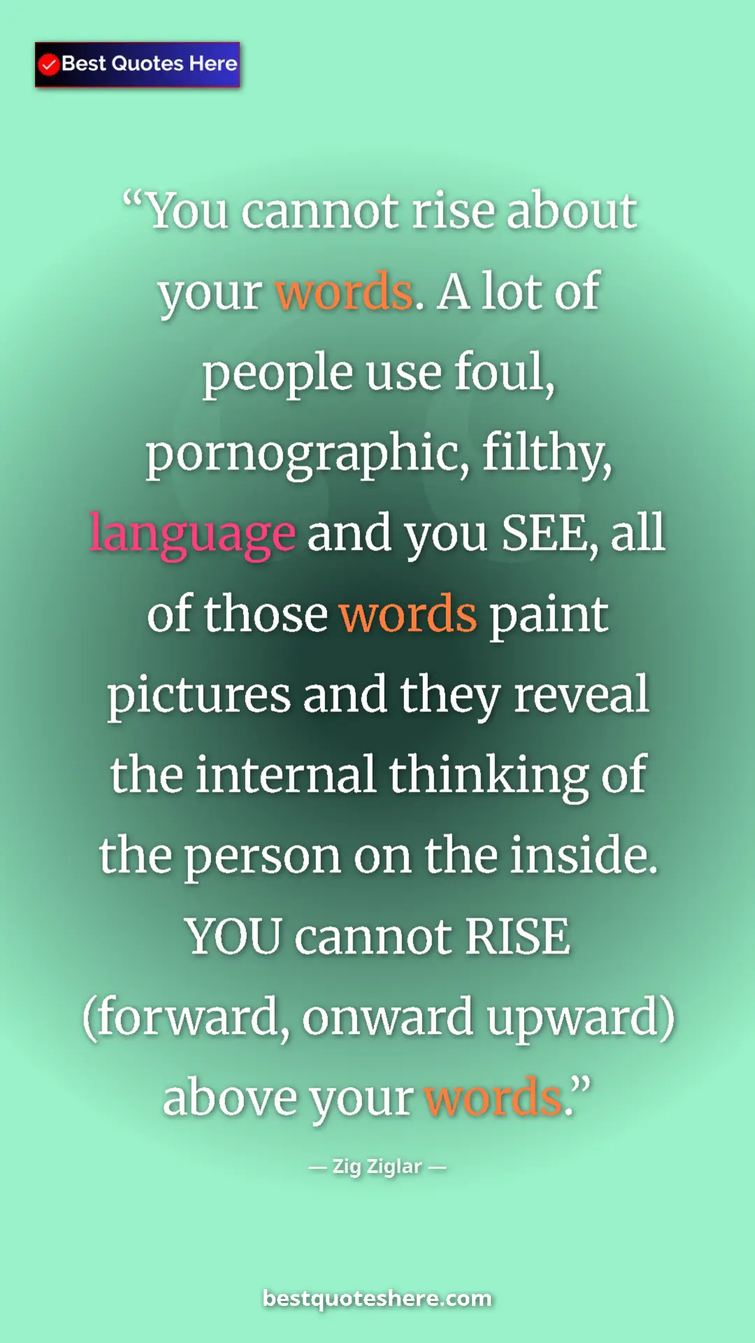 Zig Ziglar Quote Card: "You cannot rise about your words. A lot of people use foul,..." Pinterest quote poster by Zig Ziglar: "You cannot rise about your words. A lot of people use foul,..."