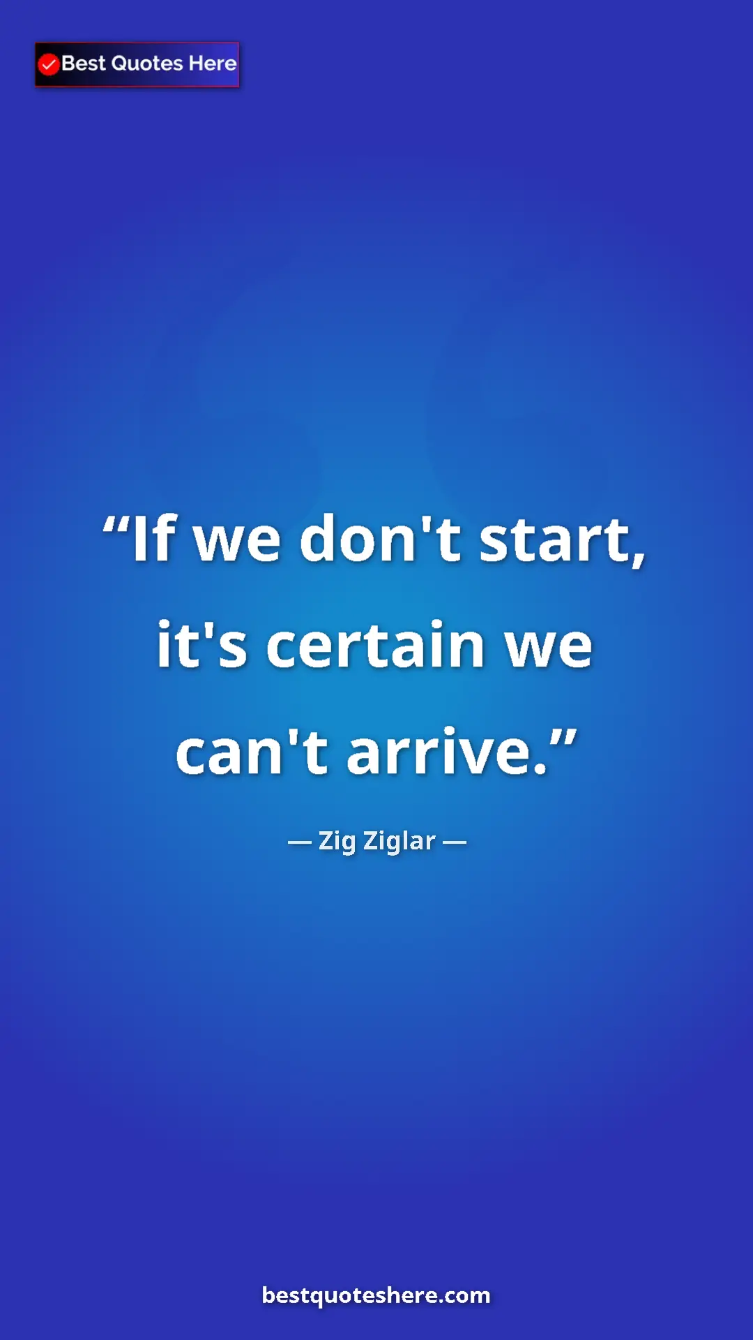 Pinterest quote poster by Zig Ziglar: "If we don't start, it's certain we can't arrive."