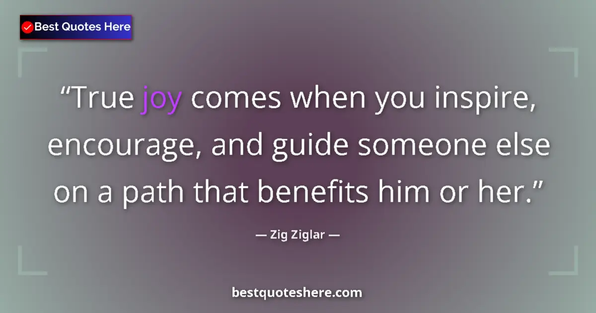 Quote by Zig Ziglar: True joy comes when you inspire, encourage, and gu
