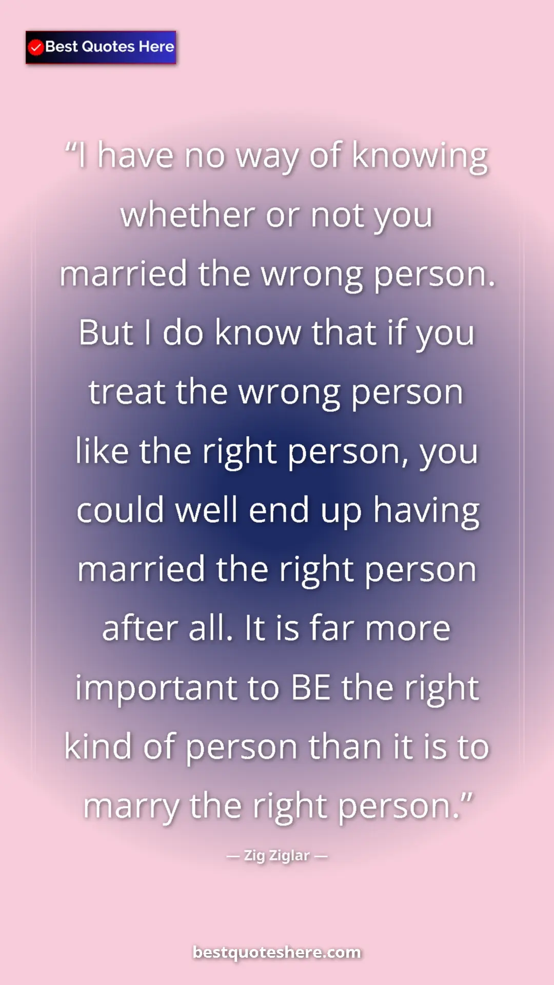 Zig Ziglar Quote Card: "I have no way of knowing whether or not you married the..." Pinterest quote poster by Zig Ziglar: "I have no way of knowing whether or not you married the..."