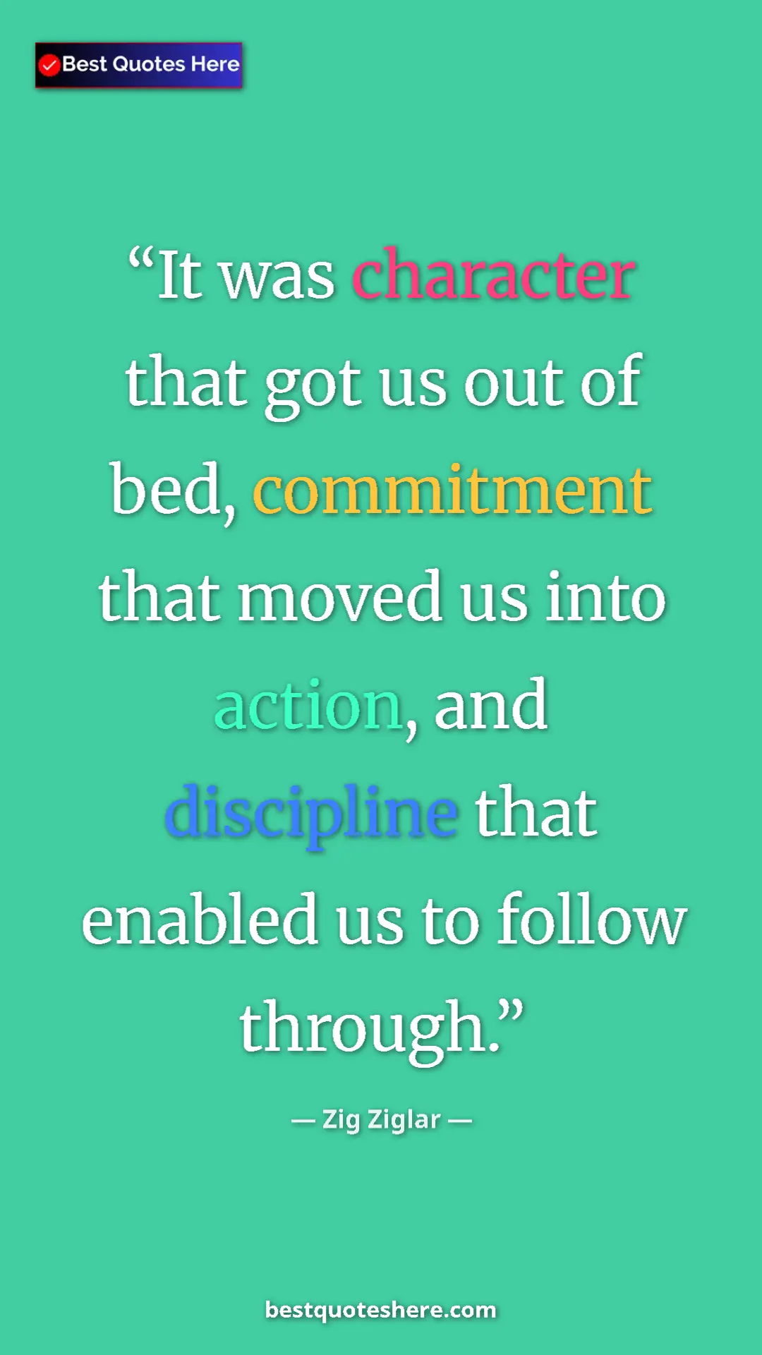 Pinterest quote poster by Zig Ziglar: "It was character that got us out of bed, commitment that..."